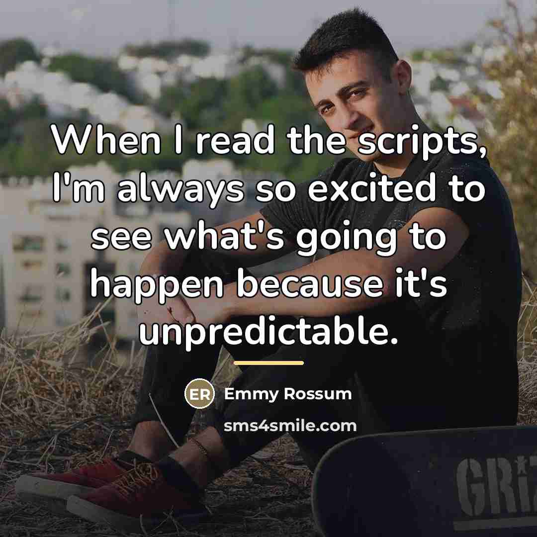 “When I read the scripts, I'm always so excited to…” quote by Emmy Rossum
