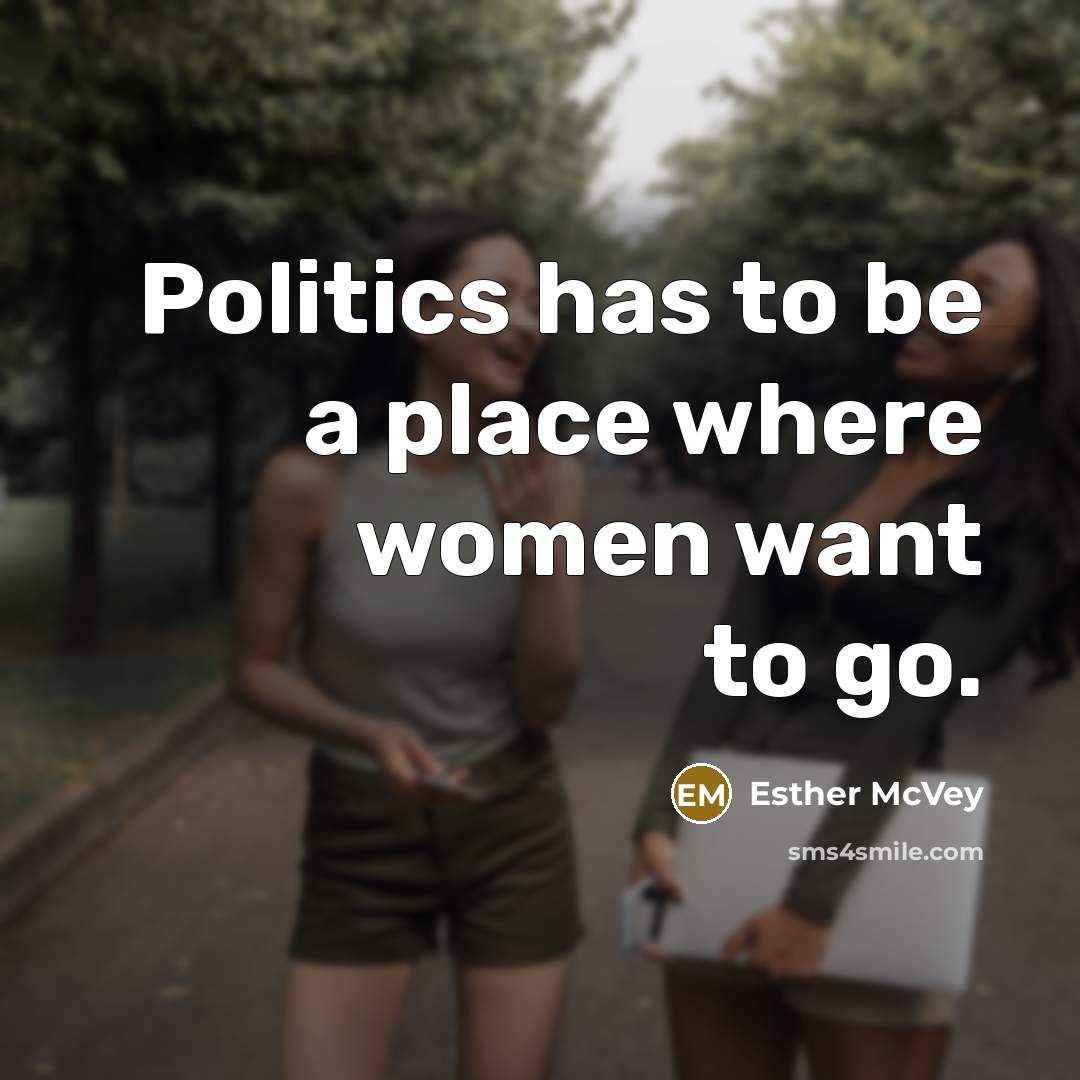 “Politics has to be a place where women want to…” quote by Esther McVey