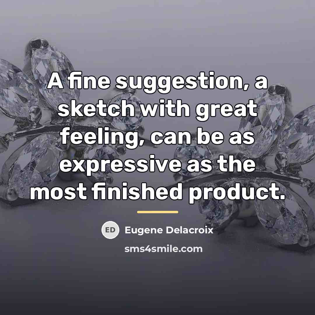 “A fine suggestion, a sketch with great feeling, can be…” quote by Eugene Delacroix