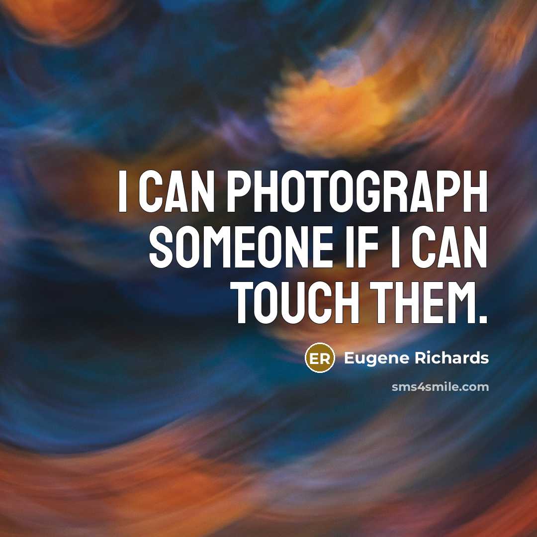 “I can photograph someone if I can touch them.…” quote by Eugene Richards