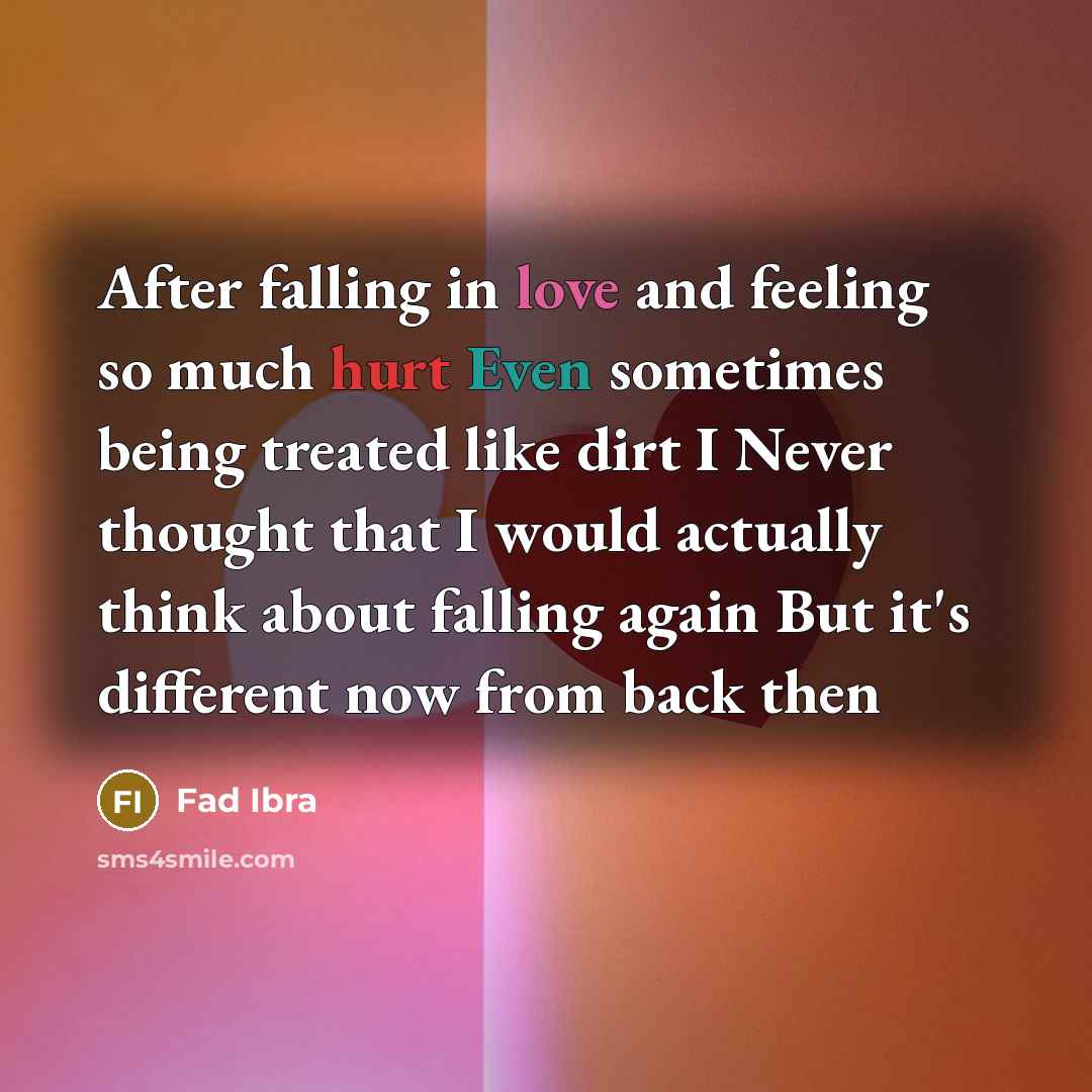 “After falling in love and feeling so much hurt Even sometimes being treated like dirt I Never thought that I would actually think about falling again But it's different now from back then” quote by Fad Ibra