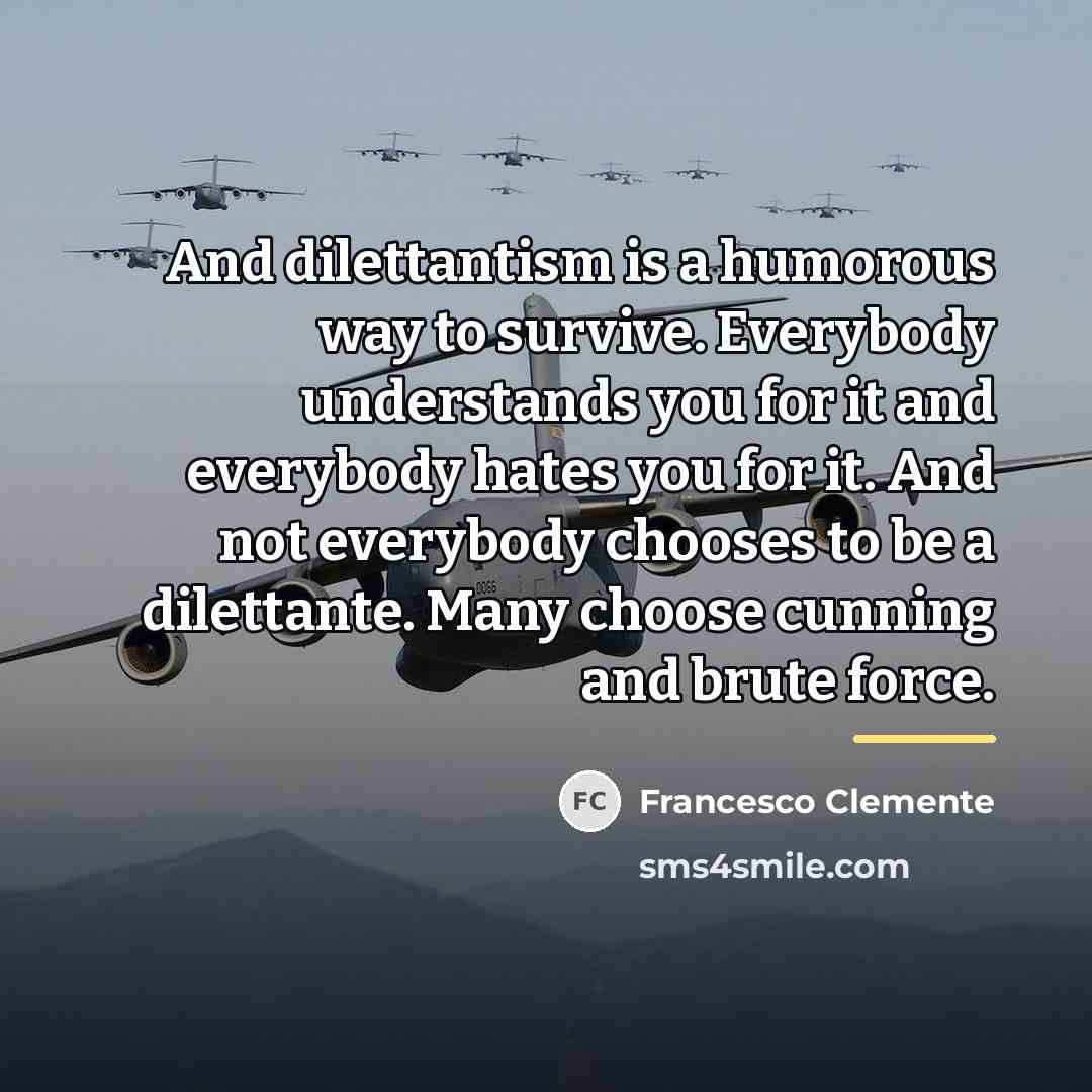 “And dilettantism is a humorous way to survive. Everybody understands…” quote by Francesco Clemente