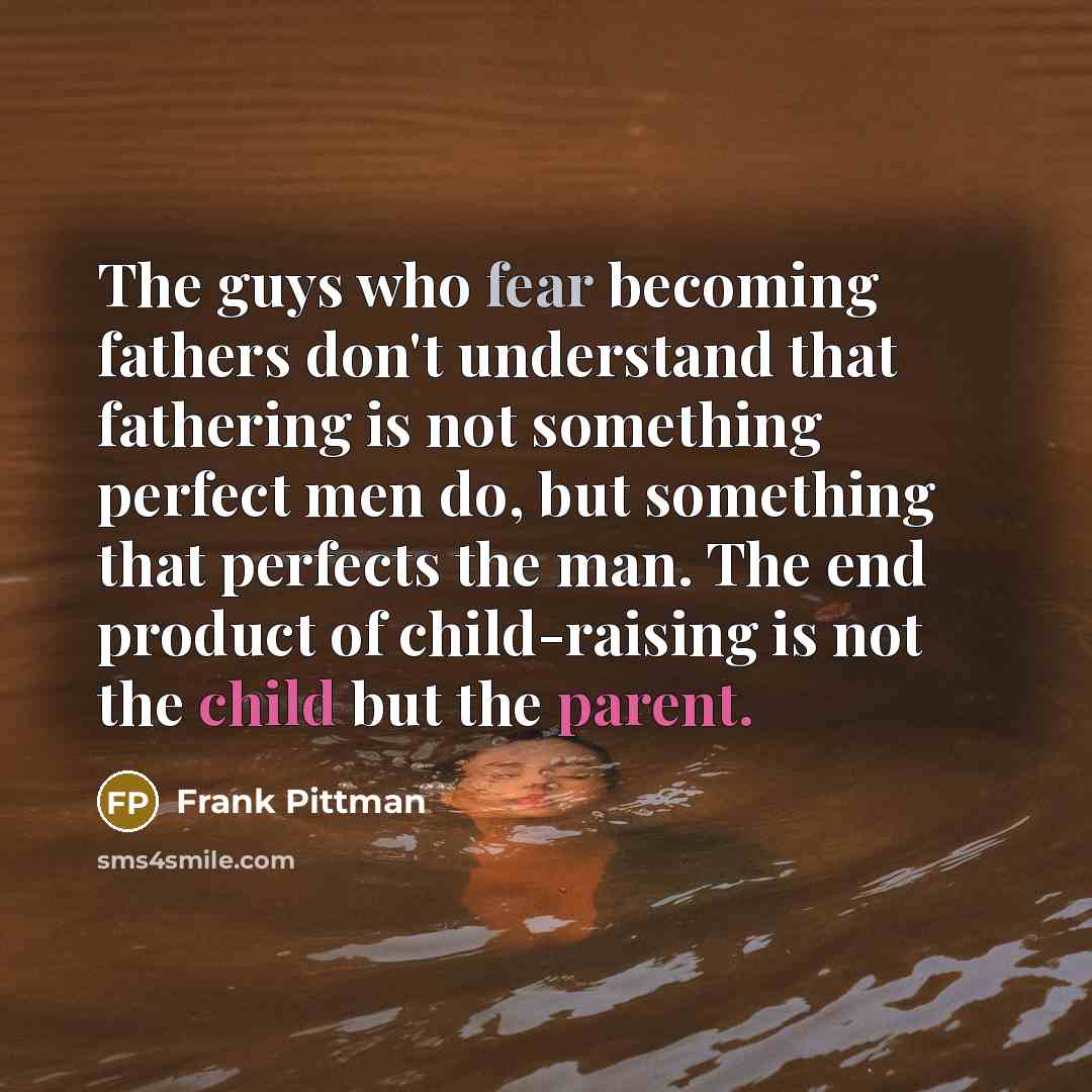 “The guys who fear becoming fathers don't understand that fathering…” quote by Frank Pittman