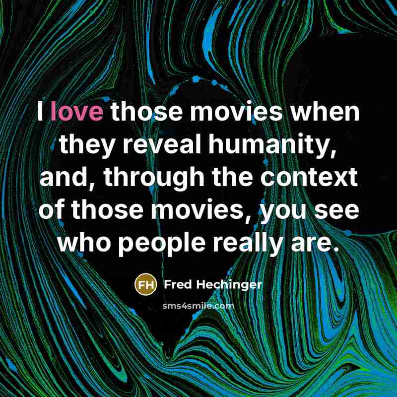 “I love those movies when they reveal humanity, and, through…” quote by Fred Hechinger