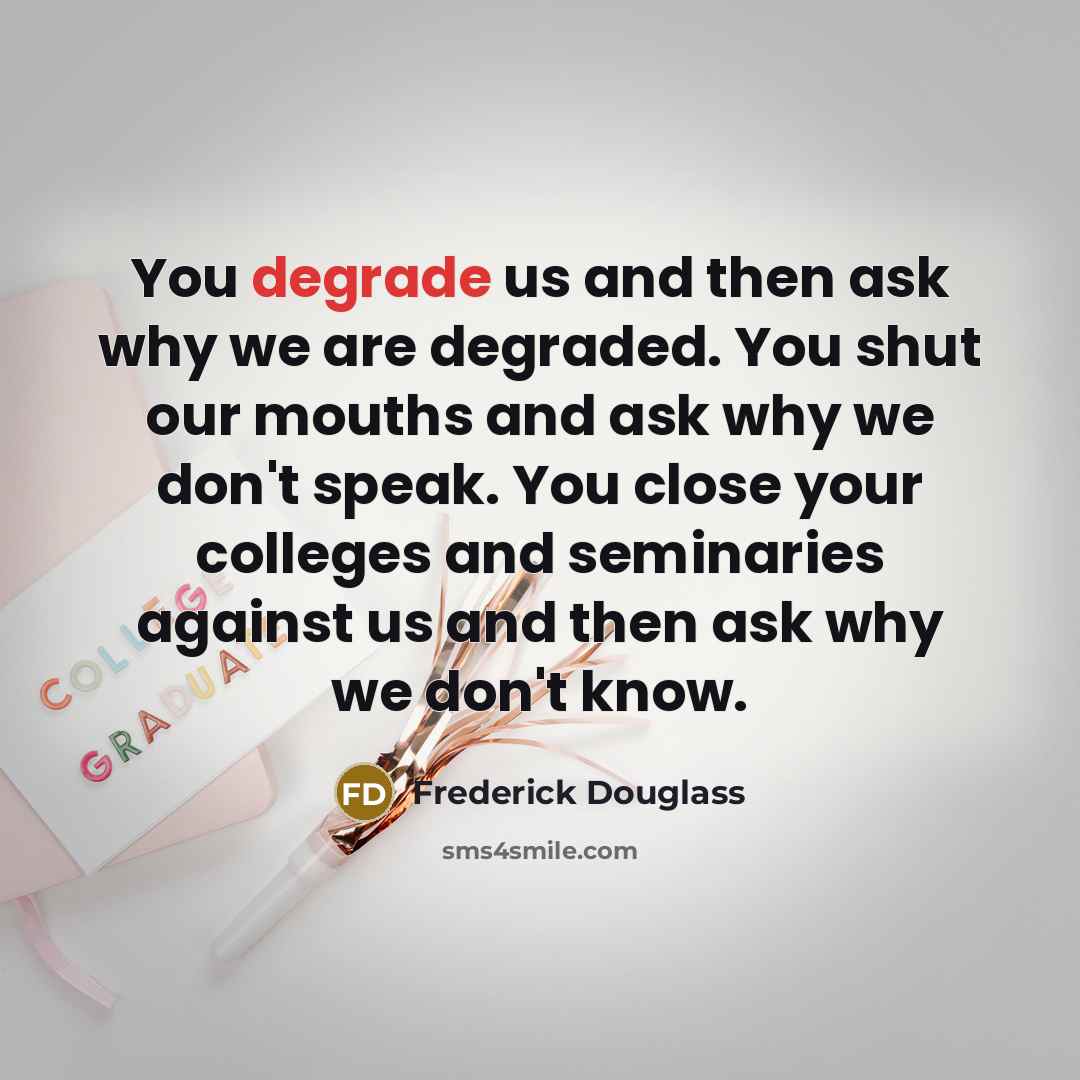 “You degrade us and then ask why we are degraded.…” quote by Frederick Douglass