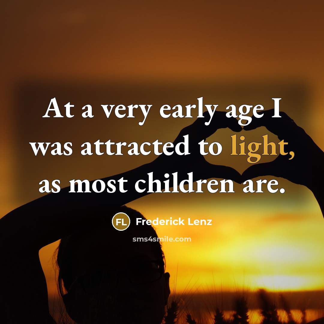 “At a very early age I was attracted to light,…” quote by Frederick Lenz