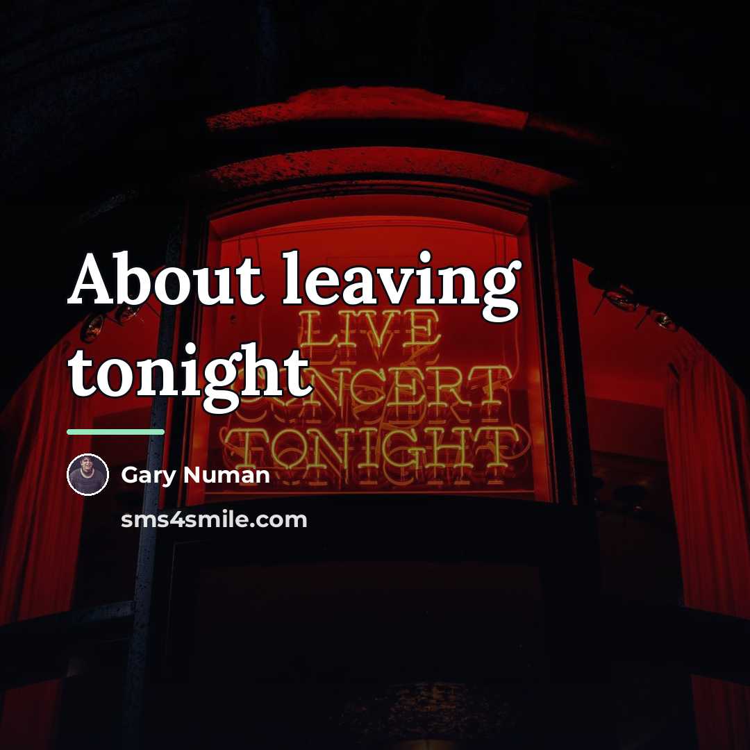 “About leaving tonight…” quote by Gary Numan