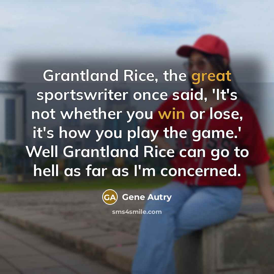 “Grantland Rice, the great sportswriter once said, 'It's not whether…” quote by Gene Autry