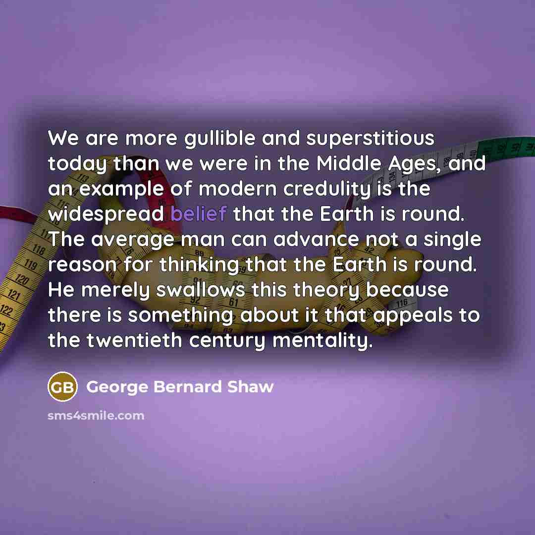 “We are more gullible and superstitious today than we were…” quote by George Bernard Shaw