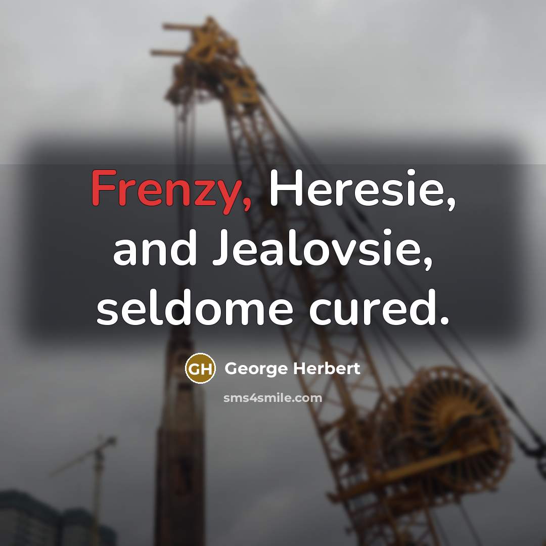 “Frenzy, Heresie, and Jealovsie, seldome cured.…” quote by George Herbert
