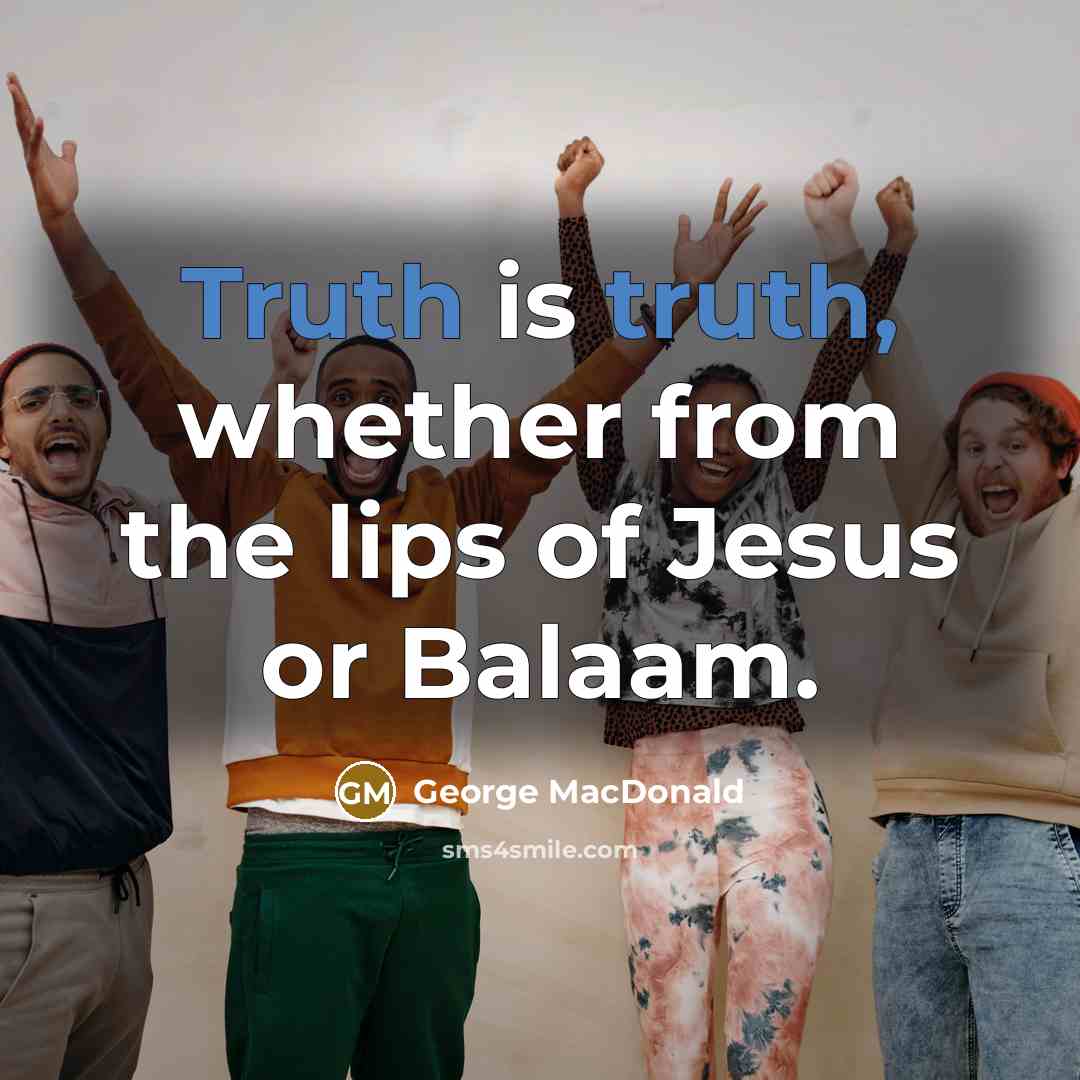 “Truth is truth, whether from the lips of Jesus or…” quote by George MacDonald