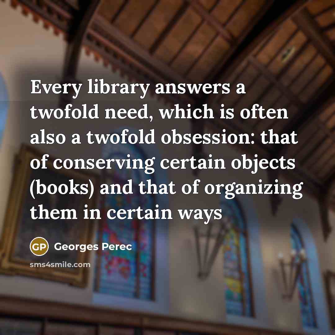 “Every library answers a twofold need, which is often also…” quote by Georges Perec