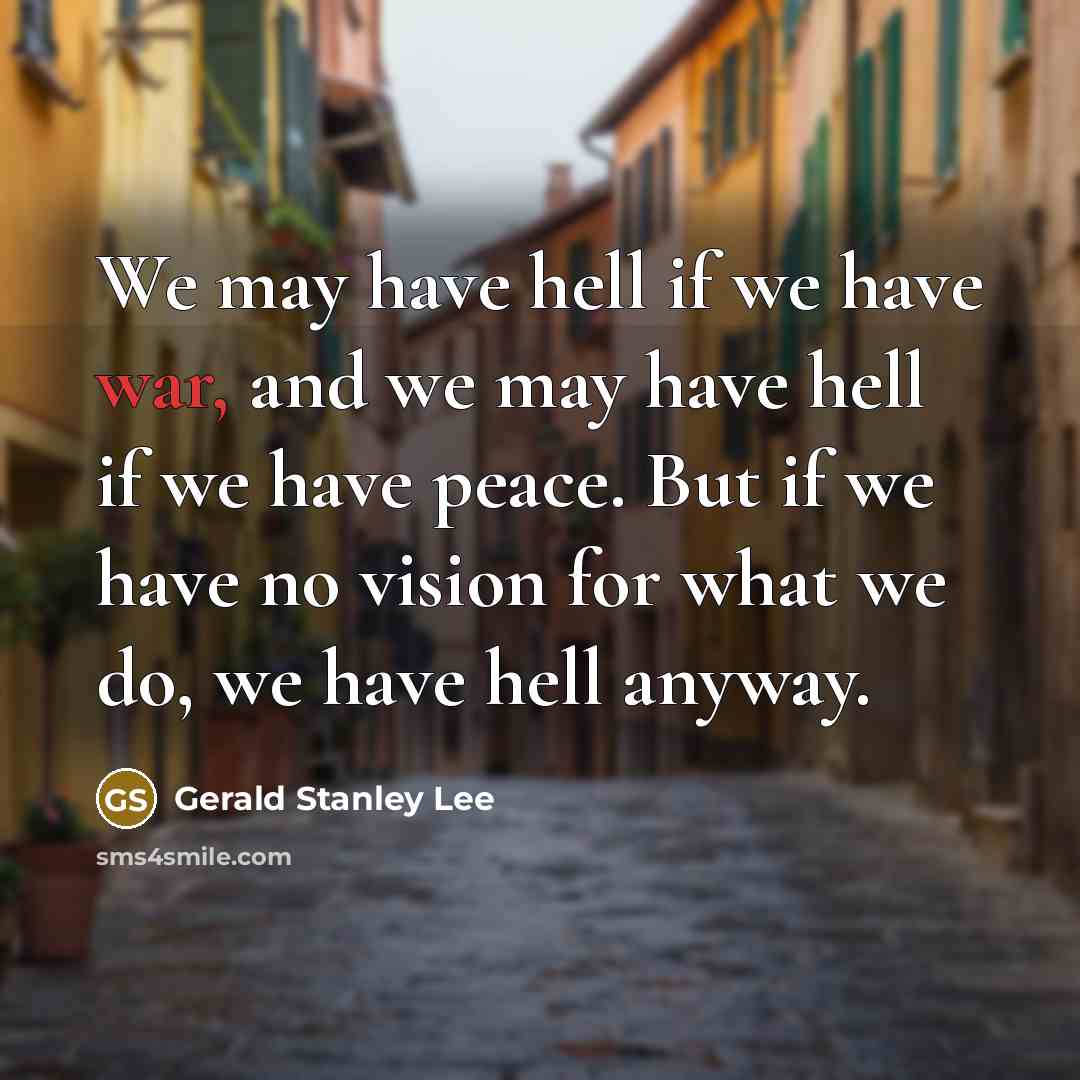 “We may have hell if we have war, and we…” quote by Gerald Stanley Lee