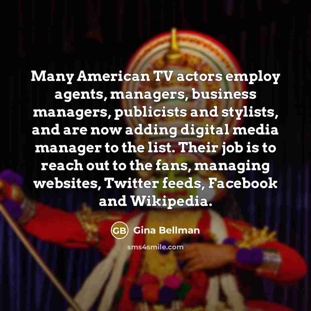 “Many American TV actors employ agents, managers, business managers, publicists…” quote by Gina Bellman