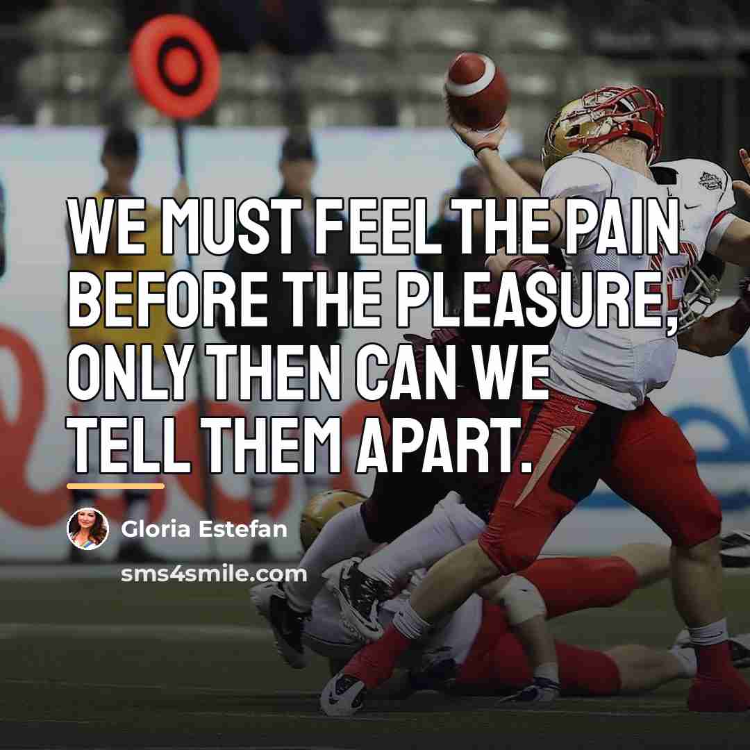“We must feel the pain before the pleasure, only then…” quote by Gloria Estefan
