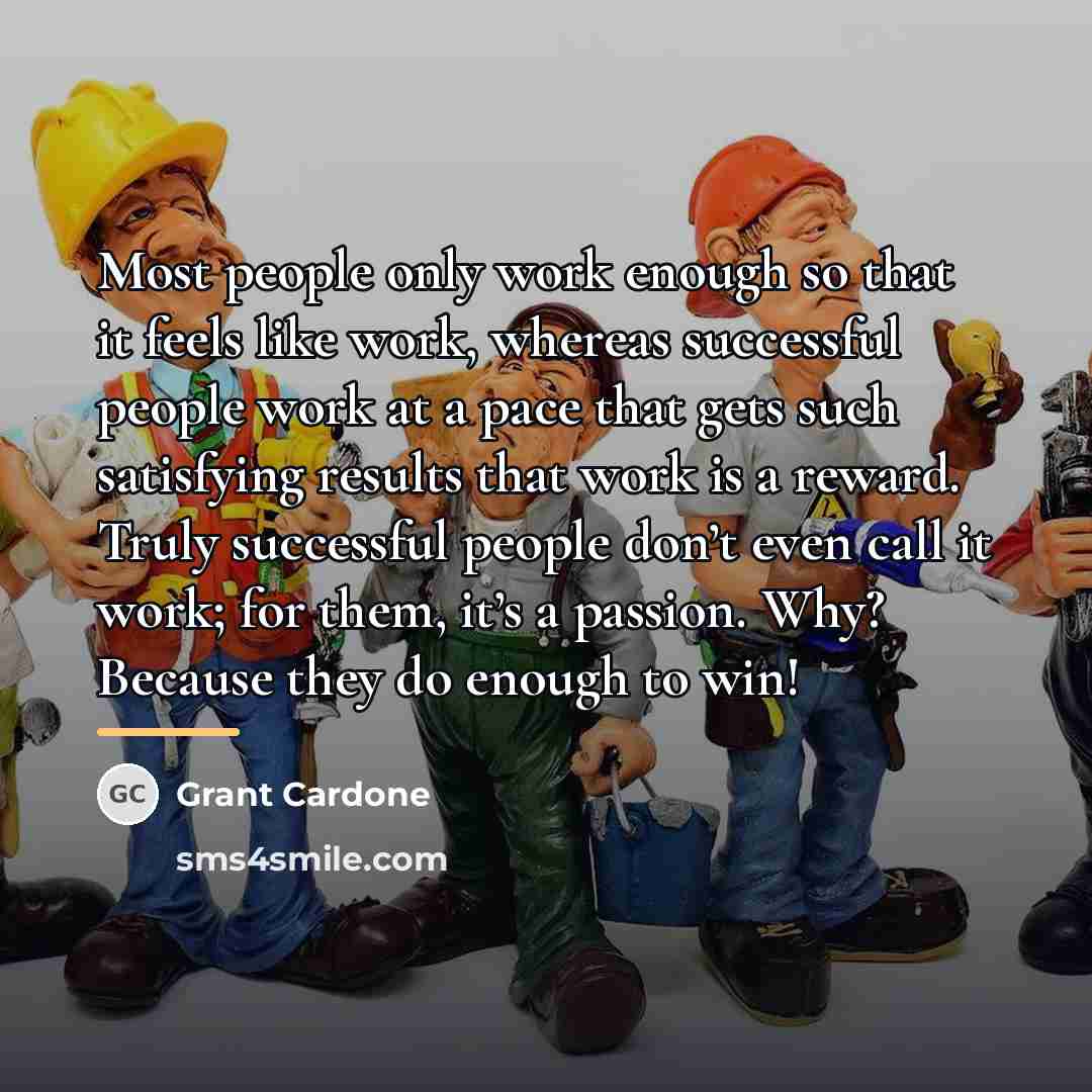 “Most people only work enough so that it feels like…” quote by Grant Cardone