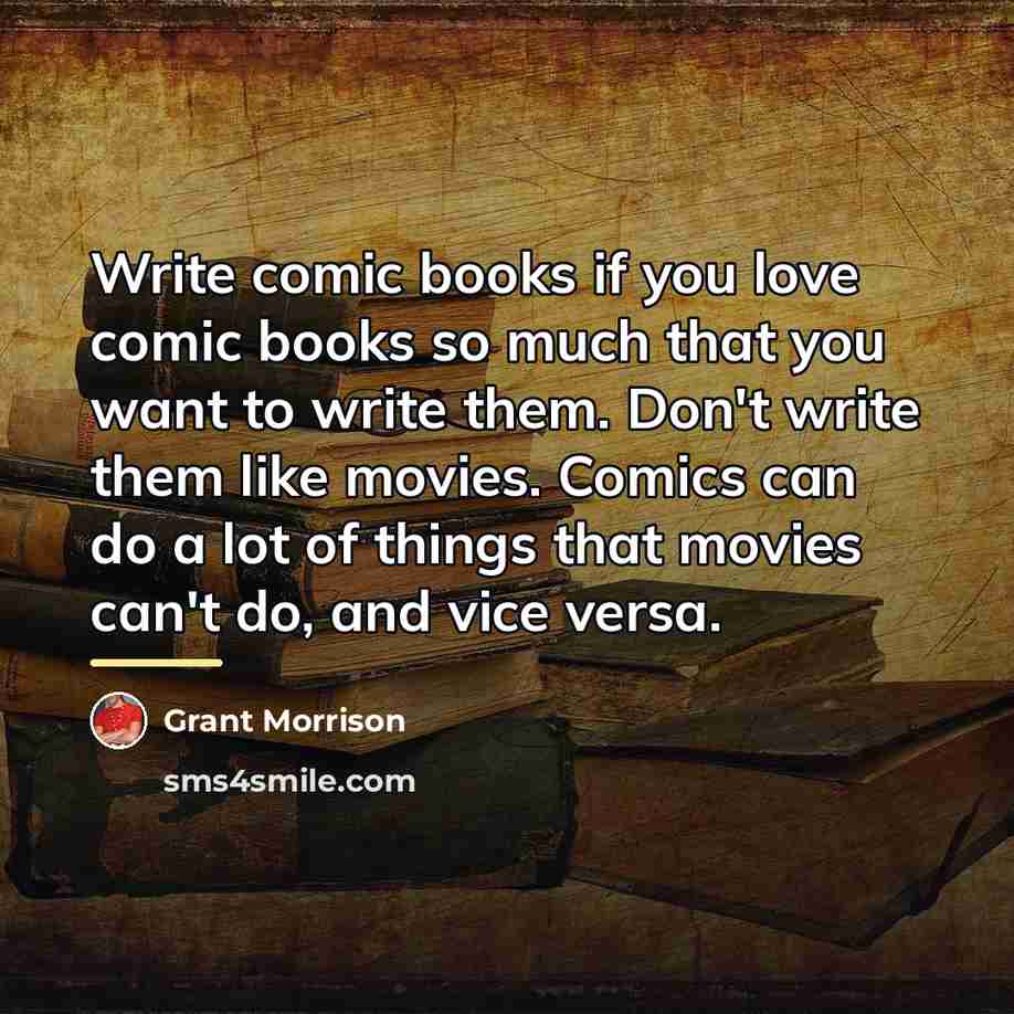 “Write comic books if you love comic books so much…” quote by Grant Morrison