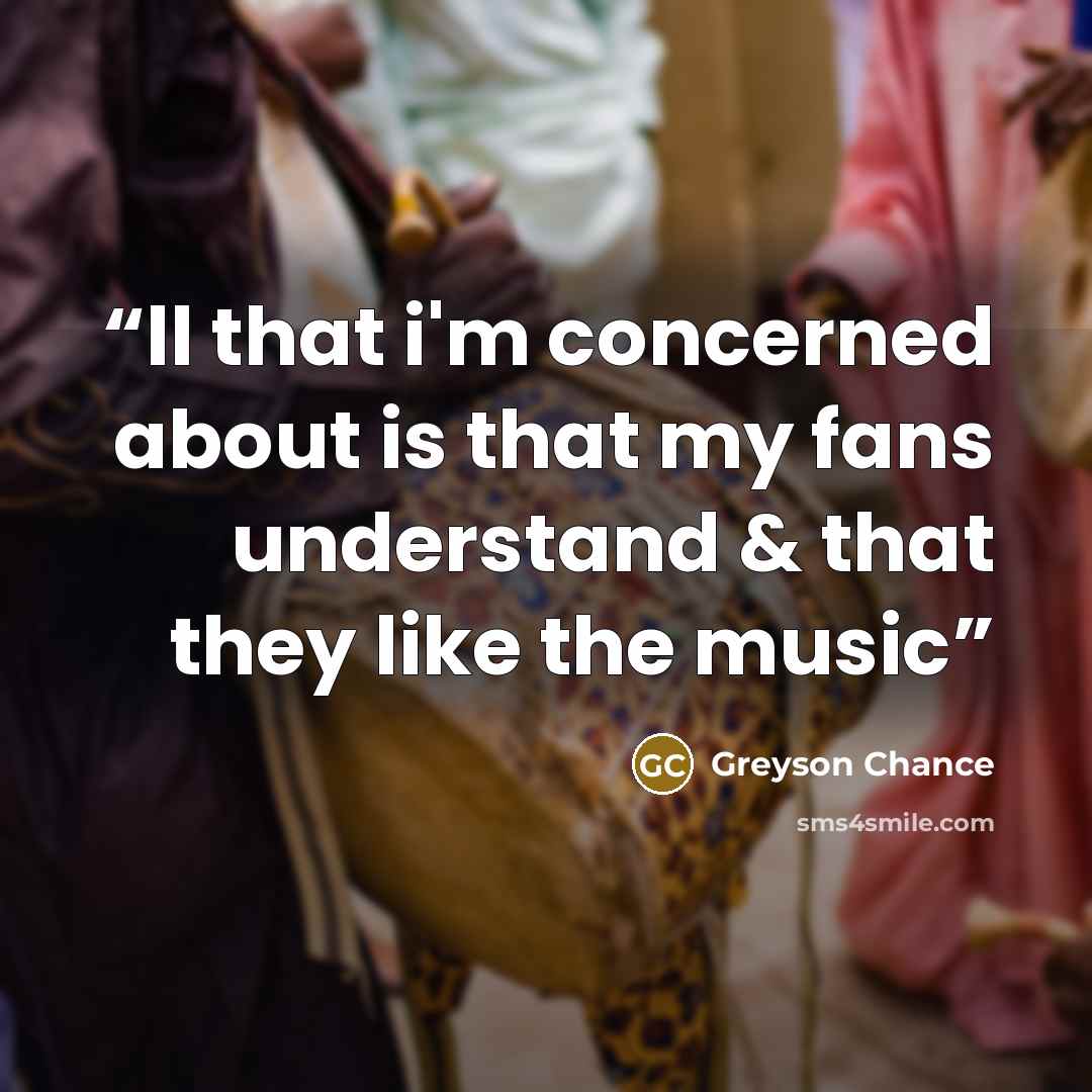 “ll that i'm concerned about is that my fans understand & that they like the music” quote by Greyson Chance