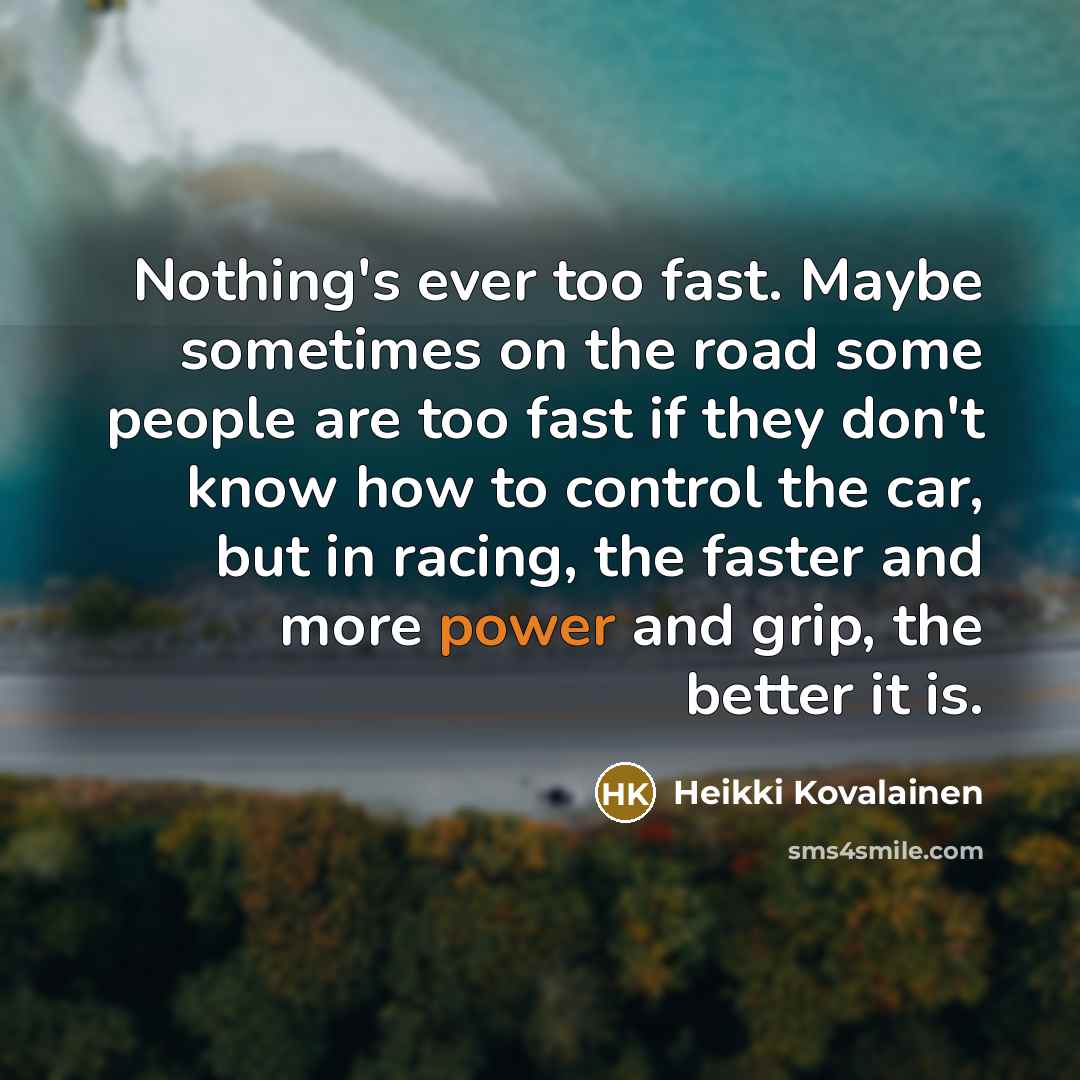 “Nothing's ever too fast. Maybe sometimes on the road some…” quote by Heikki Kovalainen