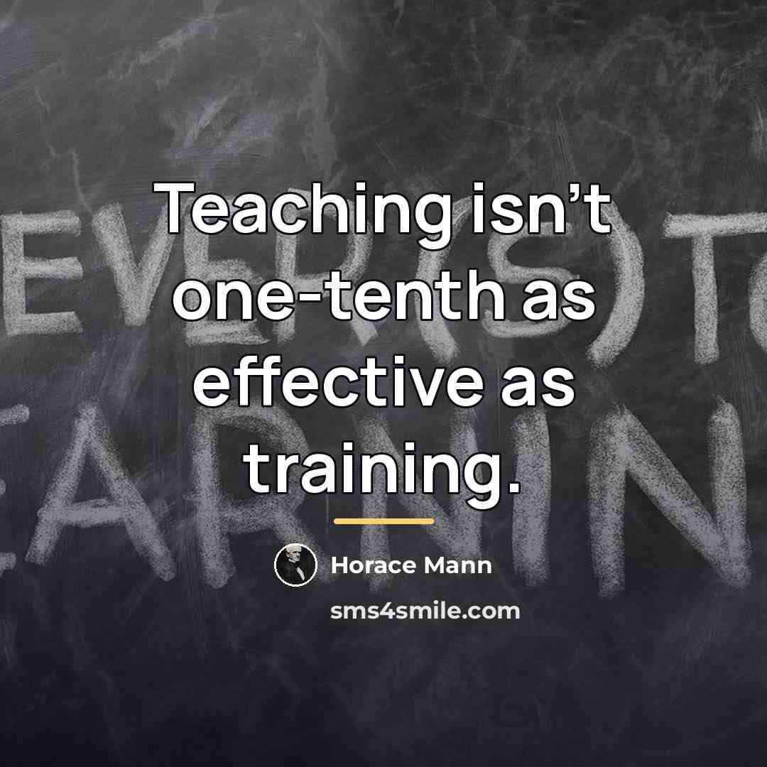 “Teaching isn't one-tenth as effective as training.…” quote by Horace Mann