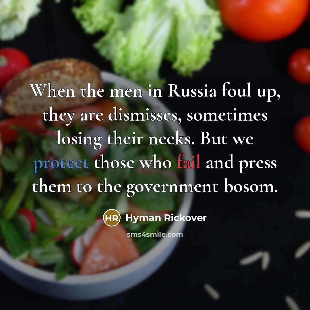 “When the men in Russia foul up, they are dismisses,…” quote by Hyman Rickover