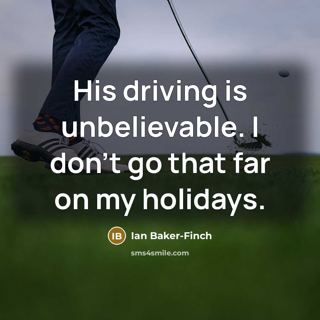 “His driving is unbelievable. I don't go that far on…” quote by Ian Baker-Finch