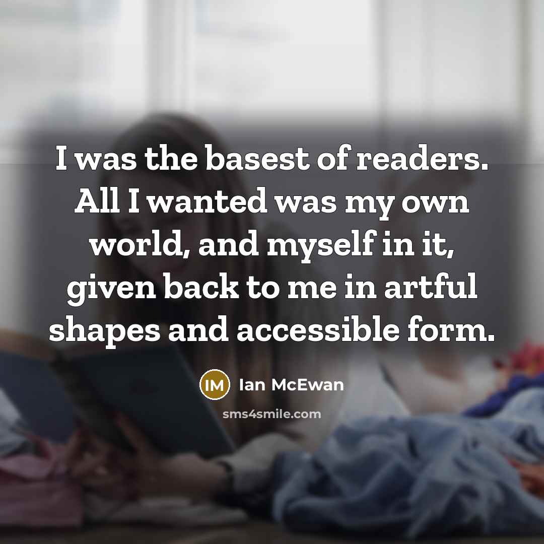“I was the basest of readers. All I wanted was…” quote by Ian Mcewan