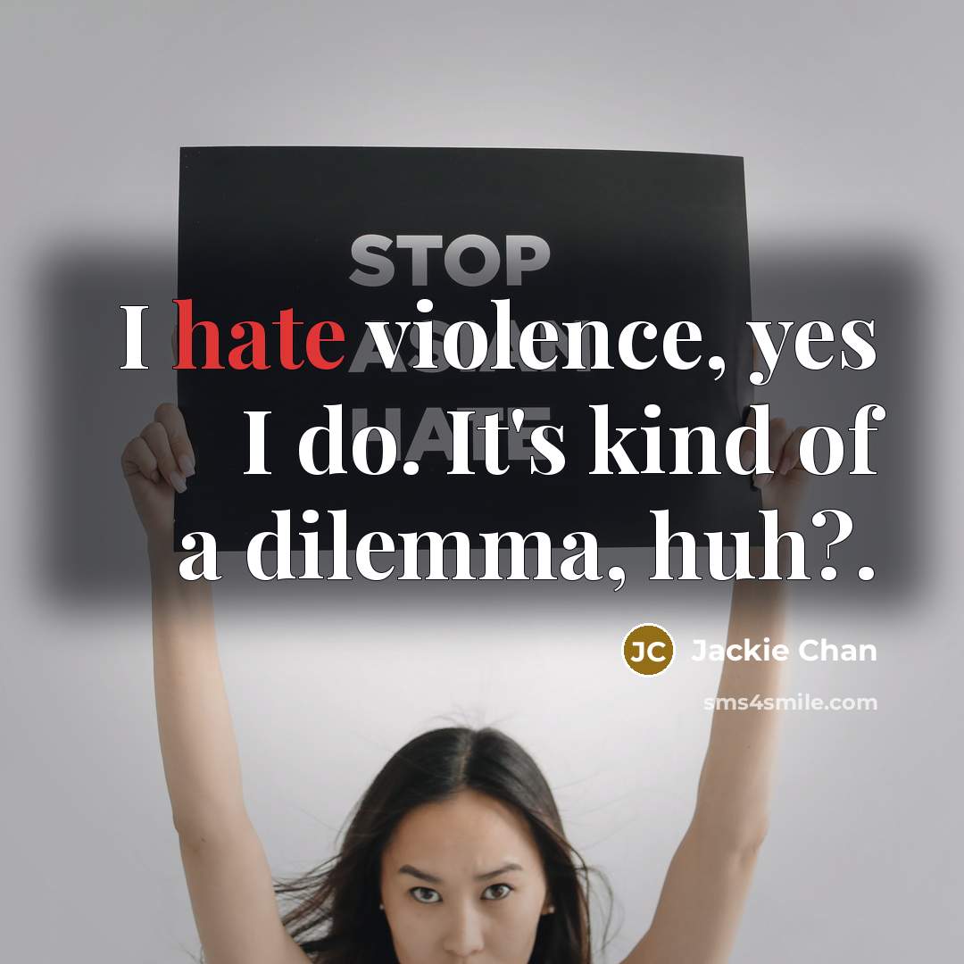 “I hate violence, yes I do. It's kind of a…” quote by Jackie Chan