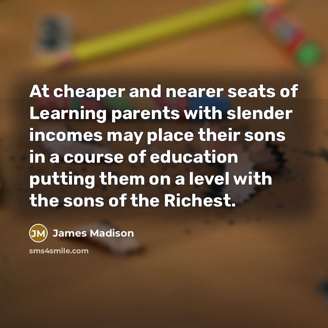 “At cheaper and nearer seats of Learning parents with slender…” quote by James Madison