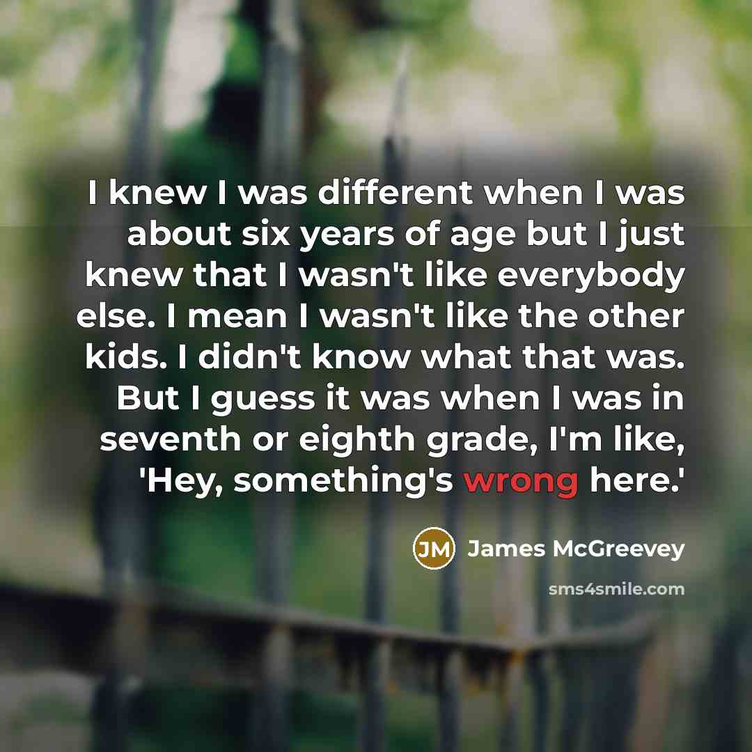 “I knew I was different when I was about six…” quote by James McGreevey
