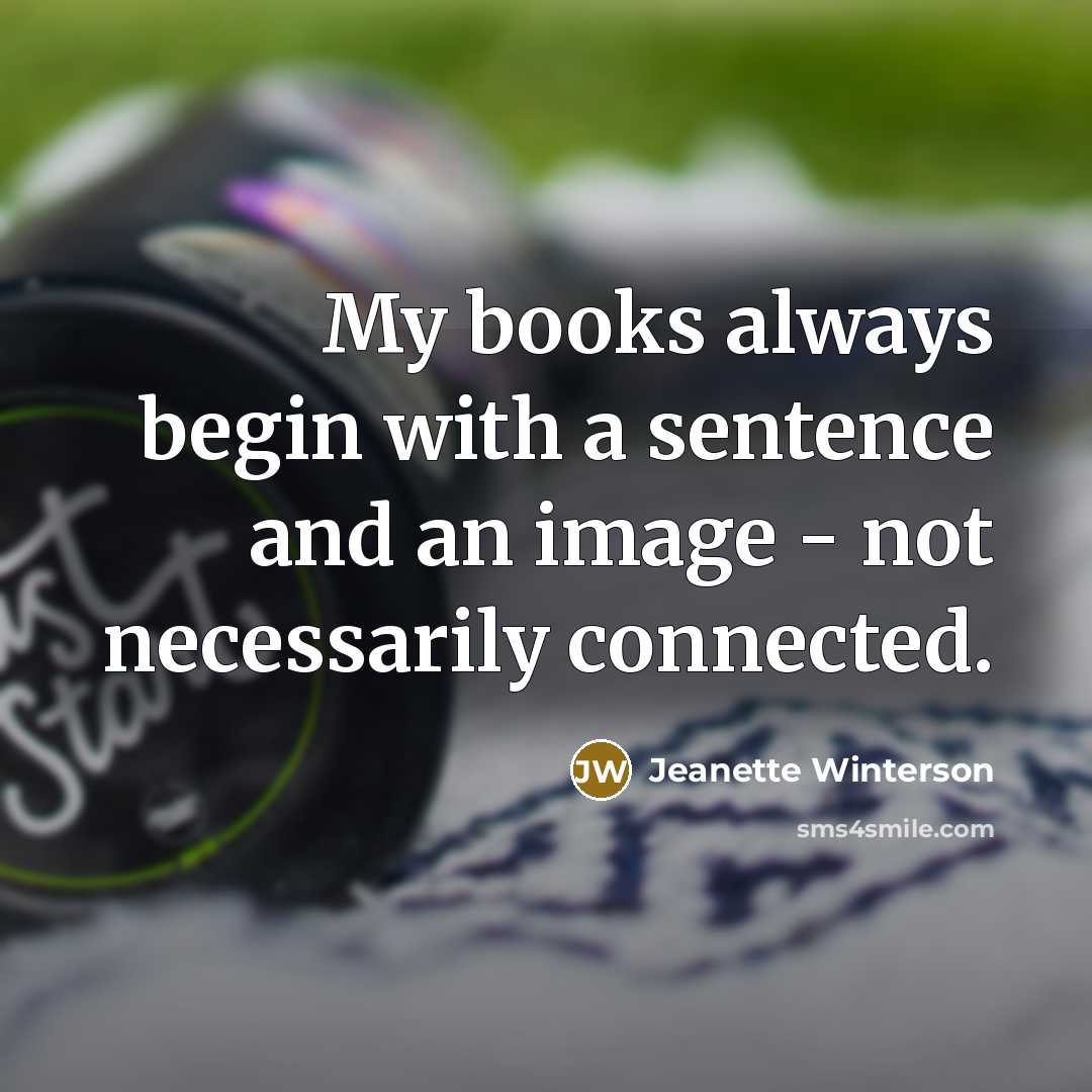 “My books always begin with a sentence and an image…” quote by Jeanette Winterson