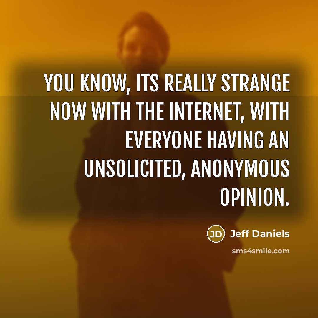 “You know, its really strange now with the Internet, with…” quote by Jeff Daniels