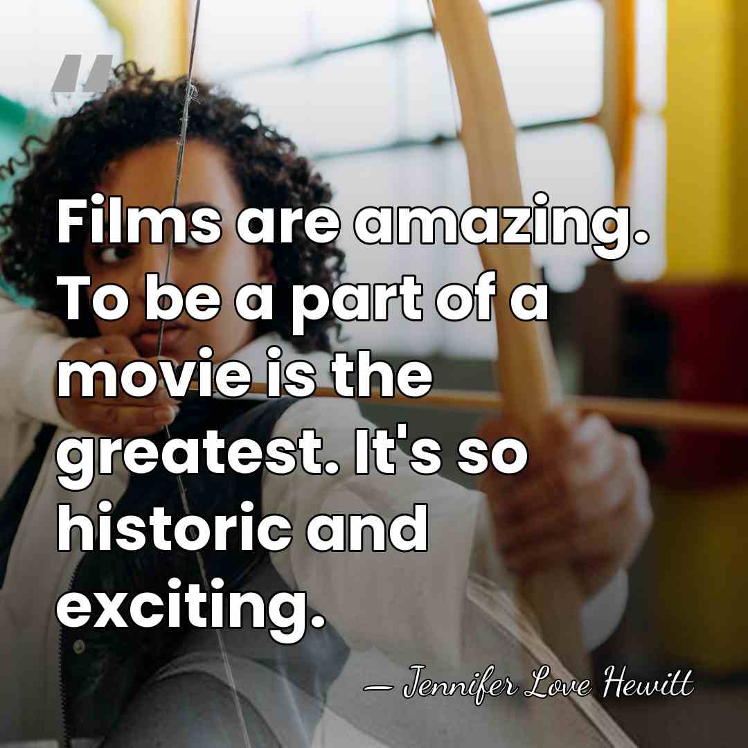 Films are amazing. To be a part of a movie is the&hellip; - Jennifer Love Hewitt