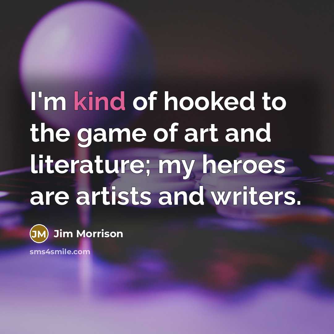 “I'm kind of hooked to the game of art and…” quote by Jim Morrison