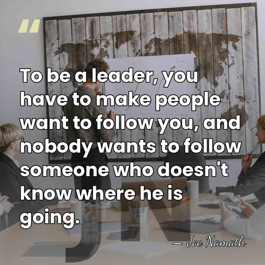 To be a leader, you have to make people want to follow&hellip; - Joe Namath