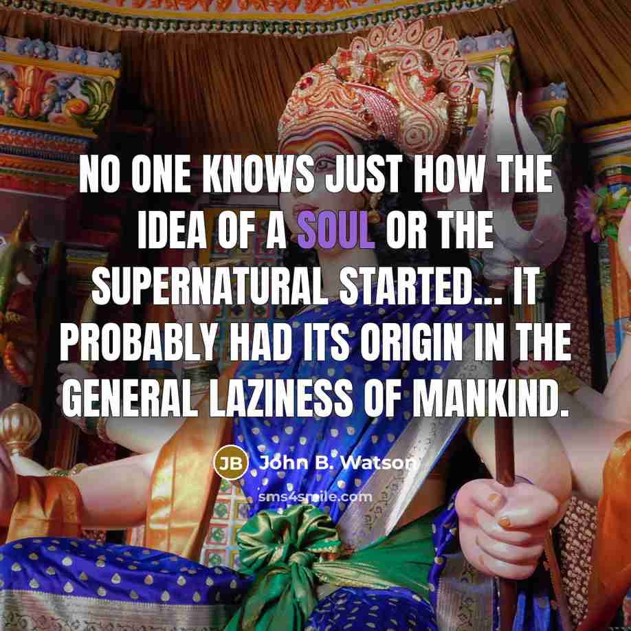 “No one knows just how the idea of a soul…” quote by John B. Watson