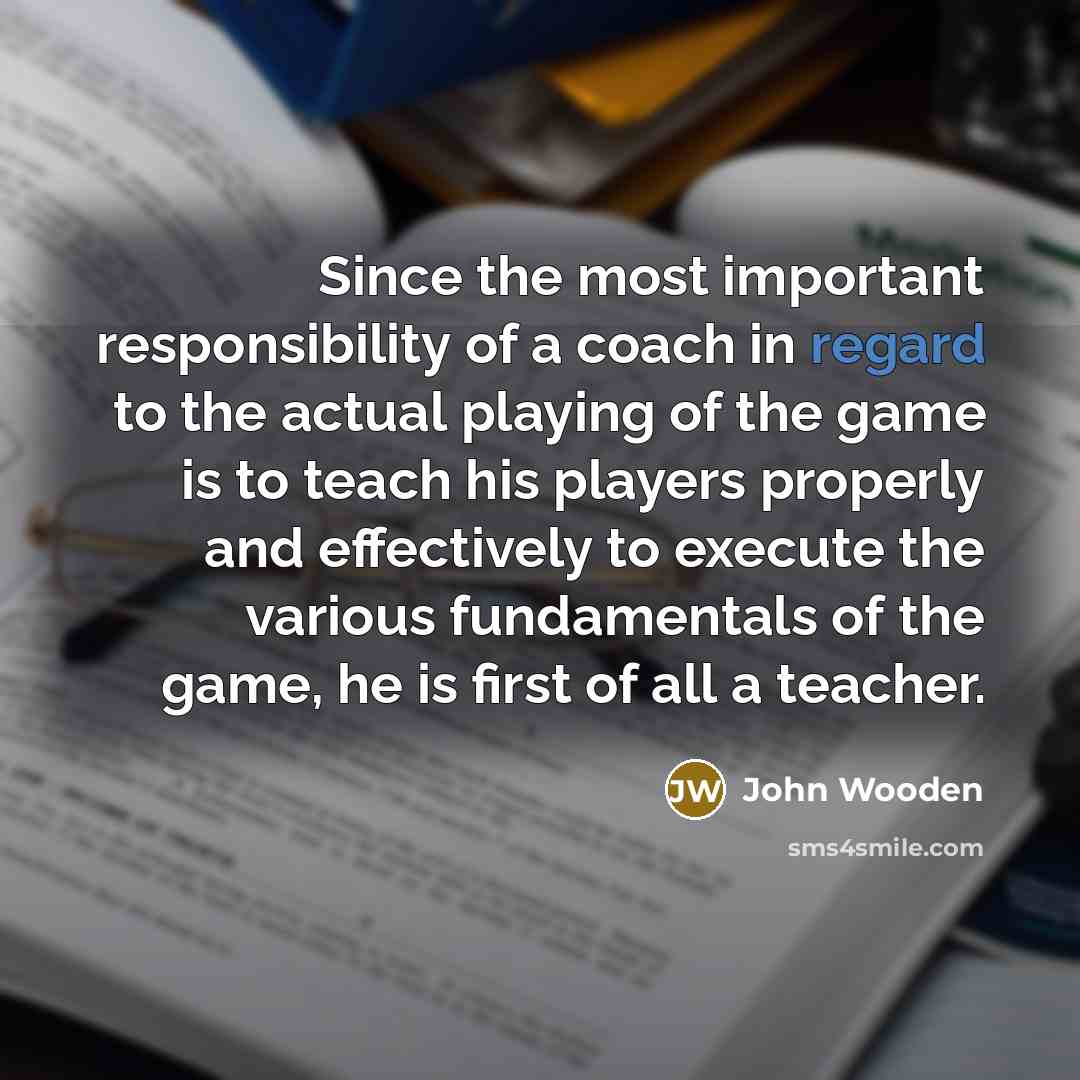 “Since the most important responsibility of a coach in regard…” quote by John Wooden