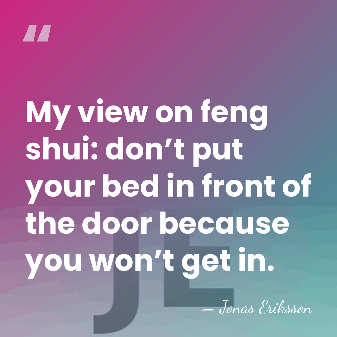 My view on feng shui: don’t put your bed in front of&hellip; - Jonas Eriksson