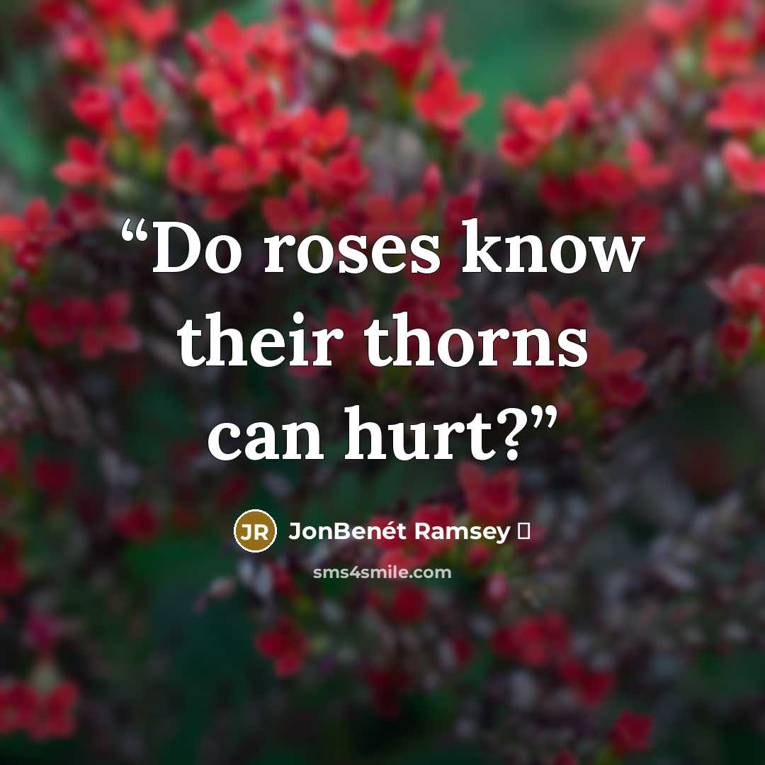 “Do roses know their thorns can hurt?” quote by JonBenét Ramsey ♡