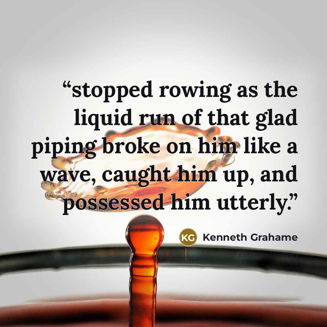 “stopped rowing as the liquid run of that glad piping broke on him like a wave, caught him up, and possessed him utterly.” quote by Kenneth Grahame