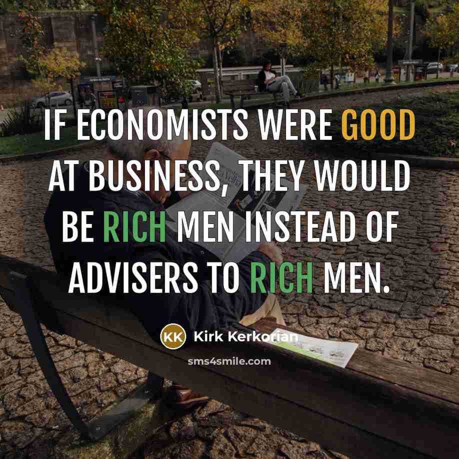 “If economists were good at business, they would be rich…” quote by Kirk Kerkorian