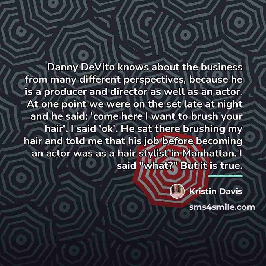 “Danny DeVito knows about the business from many different perspectives,…” quote by Kristin Davis