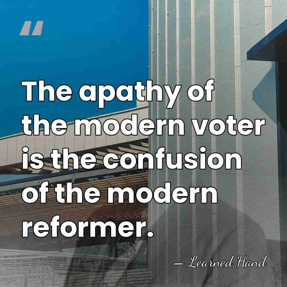 The apathy of the modern voter is the confusion of the modern&hellip; - Learned Hand