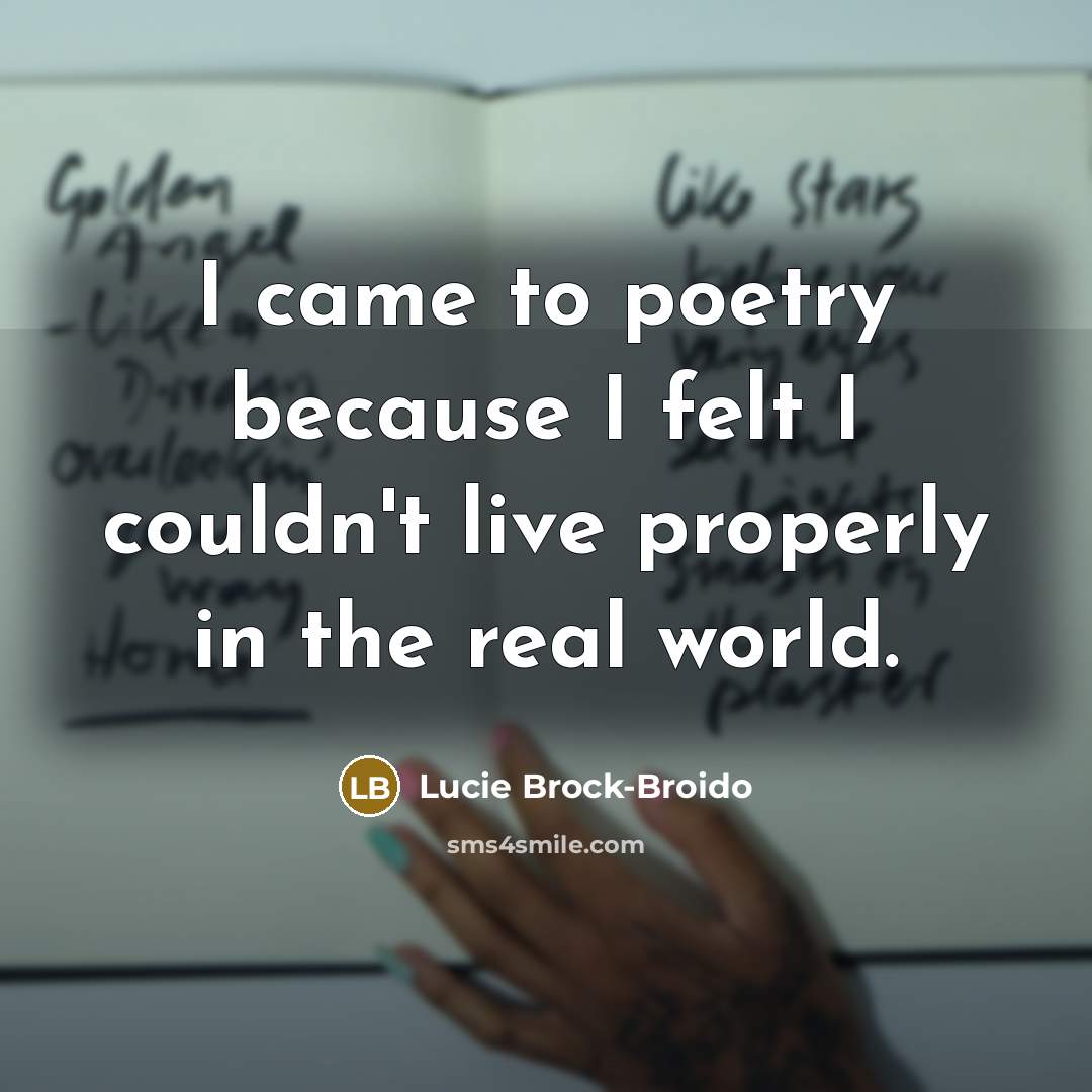“I came to poetry because I felt I couldn't live…” quote by Lucie Brock-Broido
