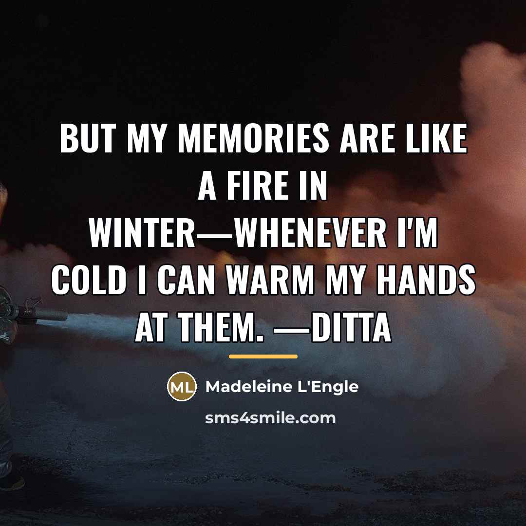 “But my memories are like a fire in winter—whenever I'm…” quote by Madeleine L'Engle