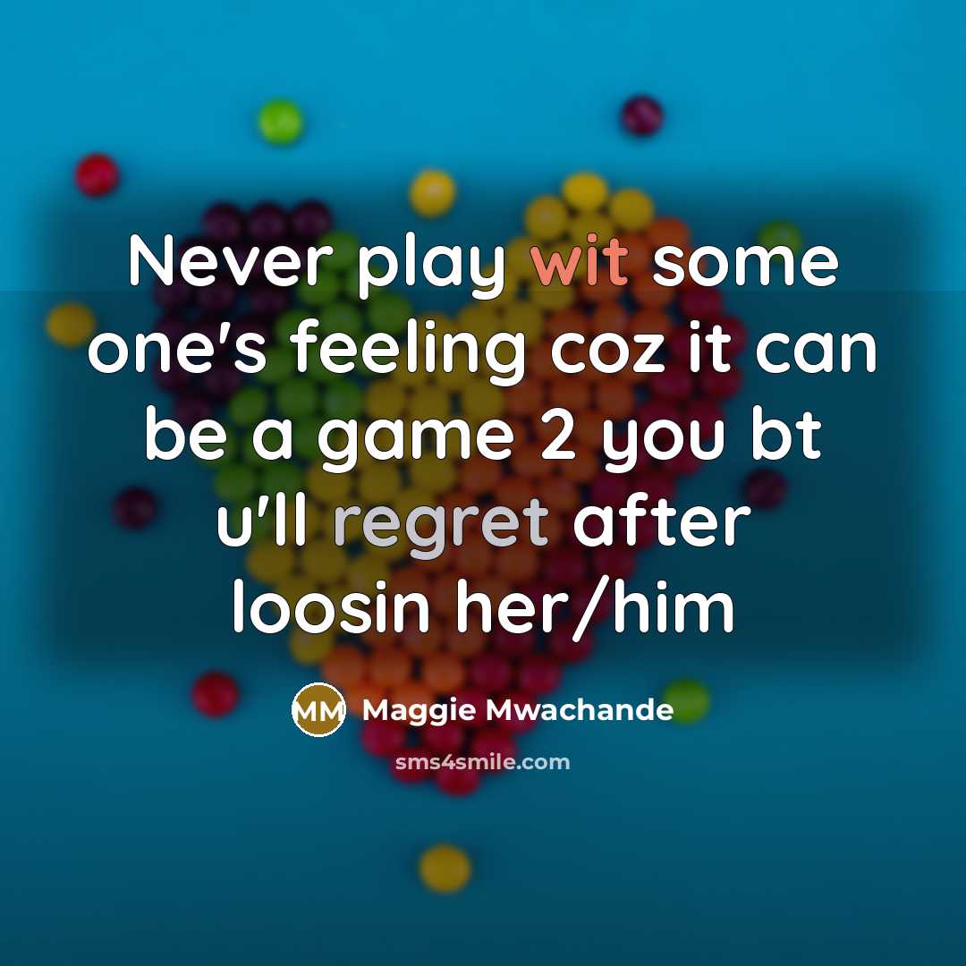 “Never play wit some one's feeling coz it can be a game 2 you bt u'll regret after loosin her/him” quote by Maggie Mwachande