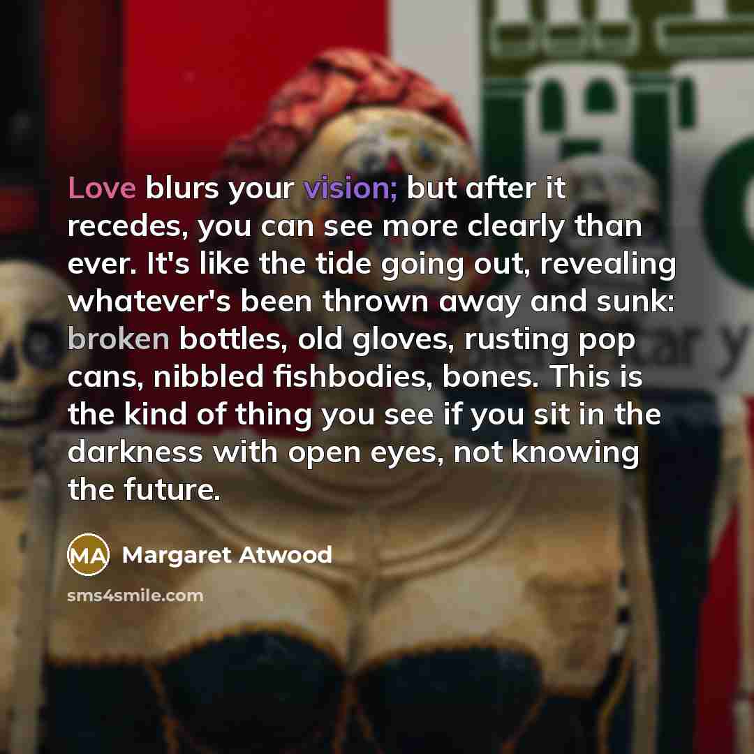 “Love blurs your vision; but after it recedes, you can…” quote by Margaret Atwood