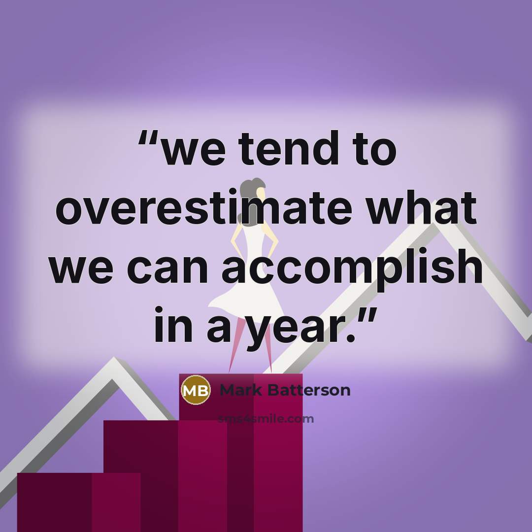 “we tend to overestimate what we can accomplish in a year.” quote by Mark Batterson