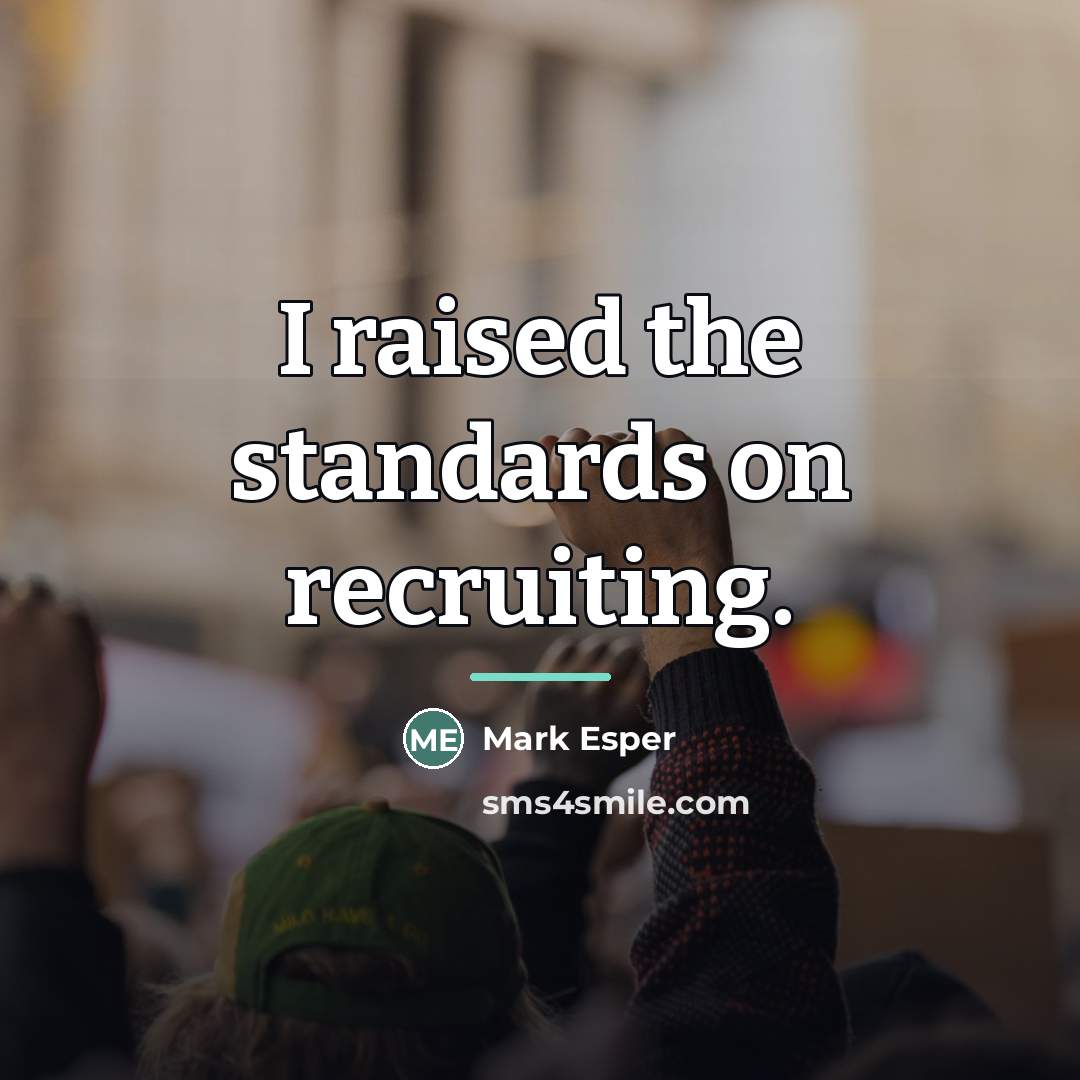 “I raised the standards on recruiting.…” quote by Mark Esper