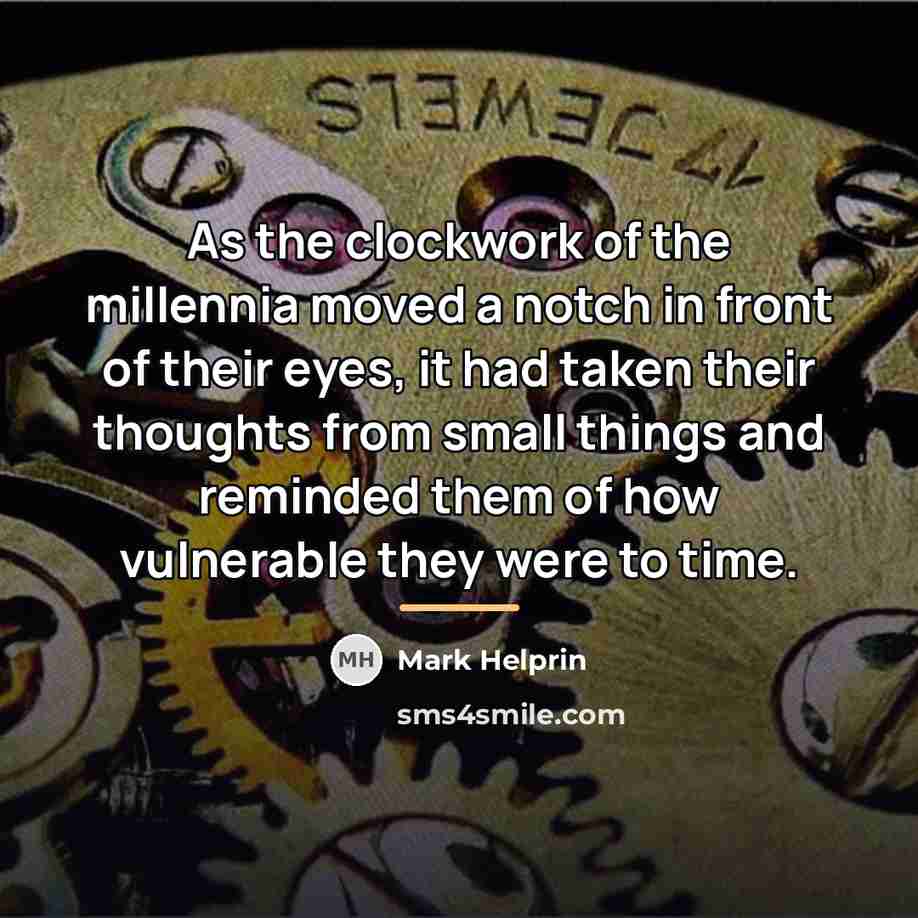 “As the clockwork of the millennia moved a notch in…” quote by Mark Helprin